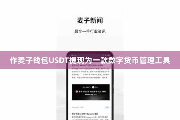 作麦子钱包USDT提现为一款数字货币管理工具