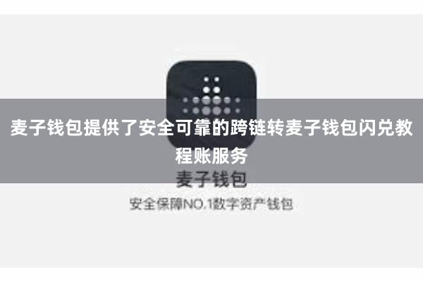 麦子钱包提供了安全可靠的跨链转麦子钱包闪兑教程账服务