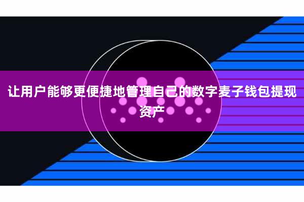 让用户能够更便捷地管理自己的数字麦子钱包提现资产