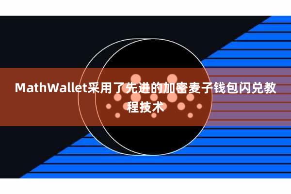 MathWallet采用了先进的加密麦子钱包闪兑教程技术